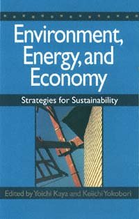 Environment, energy, and economy : strategies for sustainability / edited by Yoichi Kaya and Keiichi Yokobori.