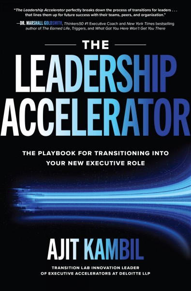 The leadership accelerator : the playbook for transitioning into your new executive role / Ajit Kambil.