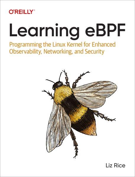 LEARNING EBPF [electronic resource] : programming the linux kernel for enhanced observability, networking, and security / Liz Rice.