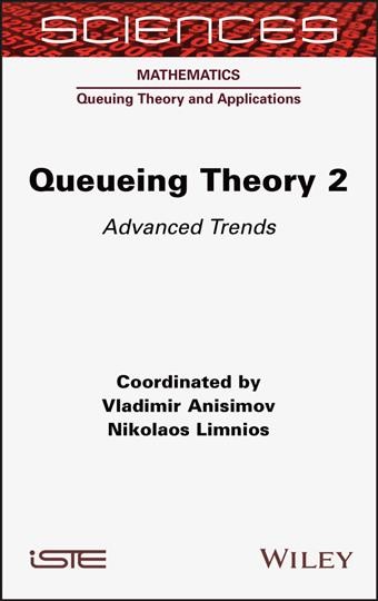 Queueing theory. 2, Advanced trends / Coordinated by Vladimir Anisimov, Nikolaos Limnios.
