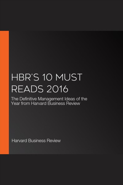 HBR's 10 must reads 2016 : the definitive management ideas of the year from Harvard Business Review.