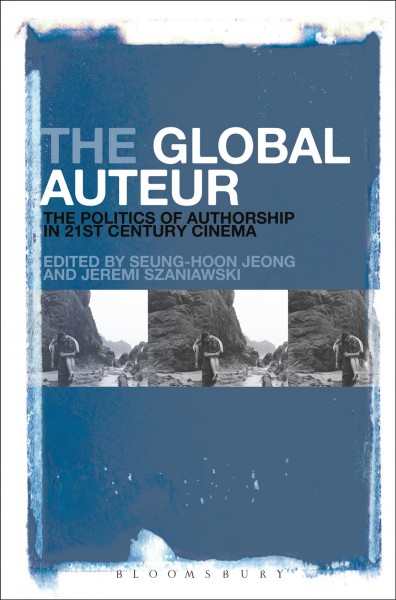 The global auteur : the politics of authorship in 21st century cinema / edited by Seung-hoon Jeong and Jeremi Szaniawski.