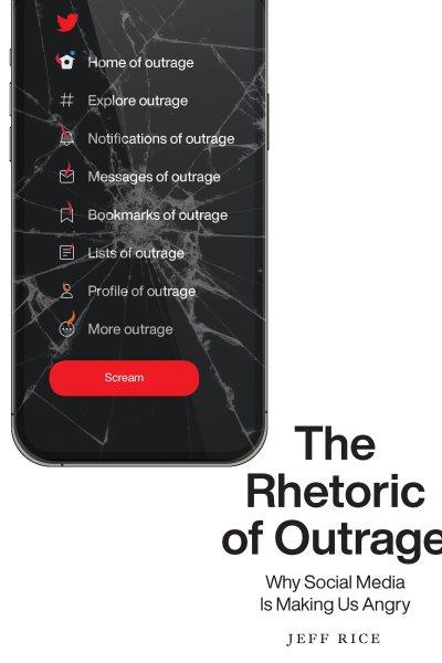 The rhetoric of outrage : why social media is making us angry / Jeff Rice.