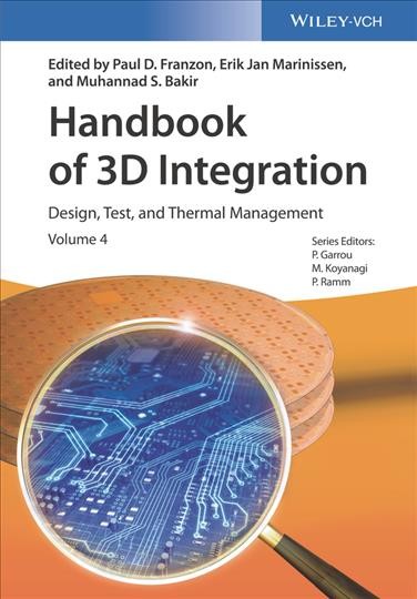 Handbook of 3D integration. Volume 4, Design, test, and thermal management / edited by Paul D. Franzon, Erik Jan Marinissen, and Mihannad S. Bakir.
