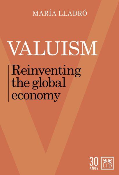 Valuism : "reinventing the global economy" / María Lladró.