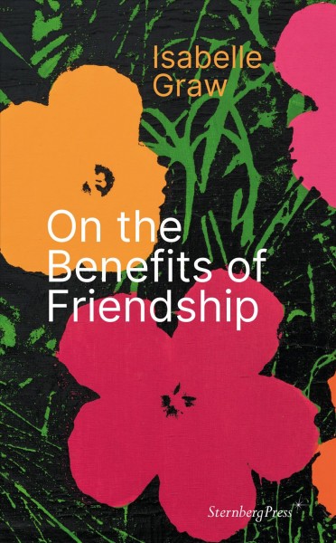 On the benefits of friendship / Isabelle Graw ; translated by Ben Caton.