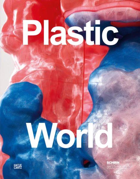 Plastic world / herausgegeben von Martina Weinhart = edited by Martina Weinhart.