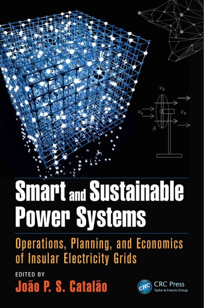 Smart and sustainable power systems : operations, planning, and economics of insular electricity grids / edited by João P.S. Catalão, University of Beira Interior, Covilha, Portugal.