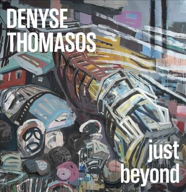 Denyse Thomasos : just beyond / Renée van der Avoird, Sally Frater, Michelle Jacques, Adrienne Edwards, Denise Ryner, Marsha Pearce.