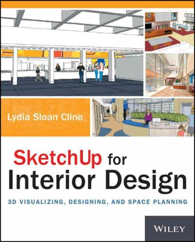 SketchUp for interior design : 3D visualizing, designing, and space planning / Lydia Sloan Cline.