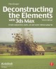 Deconstructing the elements with 3ds max : create natural fire, earth, air and water without plug-ins  Cover Image