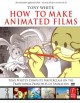 How to make animated films : Tony White's complete masterclass on the traditional principles of animation  Cover Image