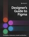 The designer's guide to Figma : master prototyping, collaboration, handoff, and workflow  Cover Image